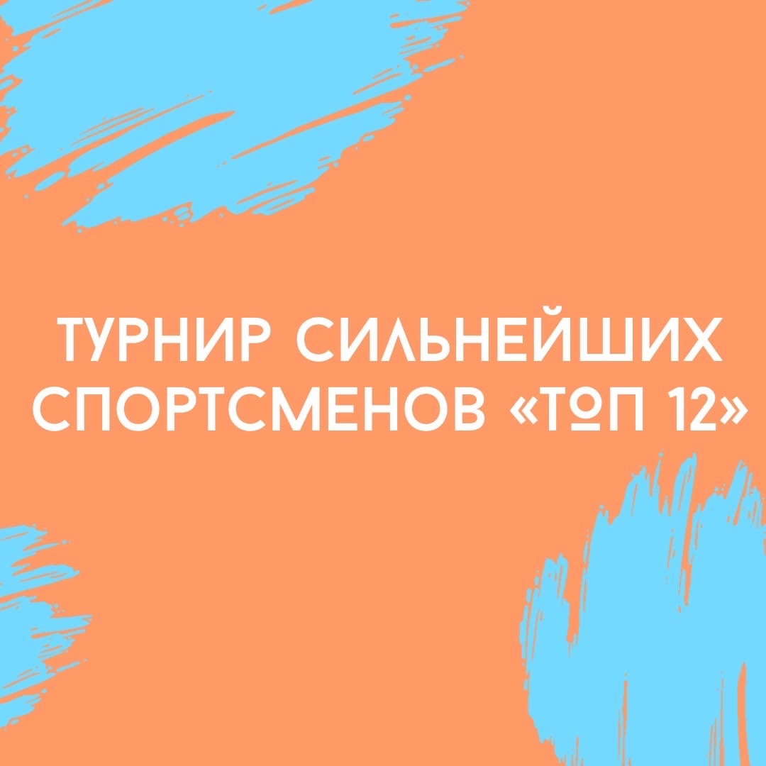 «ТУРНИР СИЛЬНЕЙШИХ СПОРТСМЕНОВ «ТОП-12»